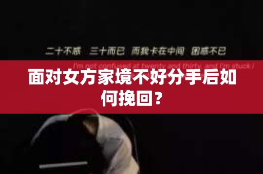 面对女方家境不好分手后如何挽回？