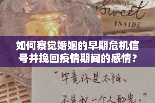 如何察觉婚姻的早期危机信号并挽回疫情期间的感情？