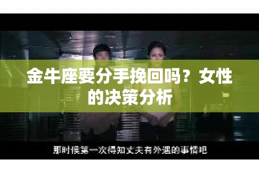 金牛座要分手挽回吗？女性的决策分析