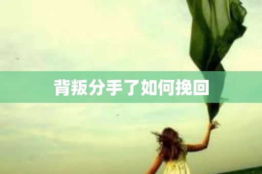 背叛分手了如何挽回