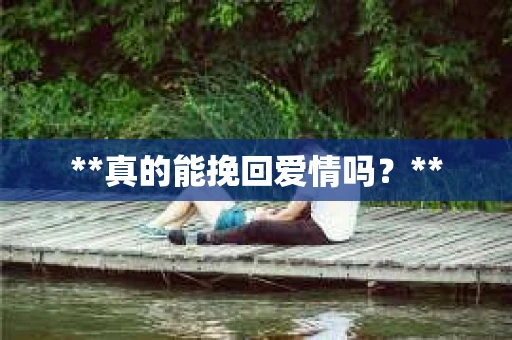 **真的能挽回爱情吗？**