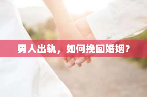 男人出轨，如何挽回婚姻？