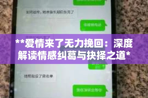 **爱情来了无力挽回：深度解读情感纠葛与抉择之道**