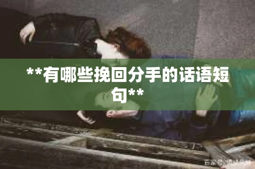 **有哪些挽回分手的话语短句**