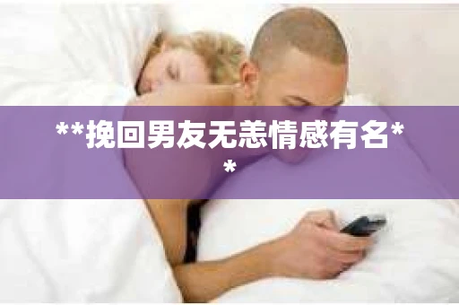 **挽回男友无恙情感有名**