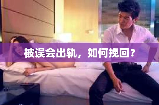 被误会出轨，如何挽回？