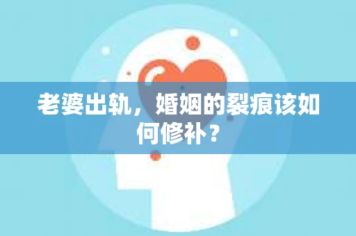 老婆出轨，婚姻的裂痕该如何修补？
