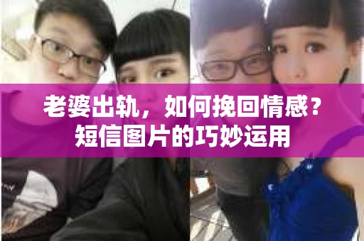 老婆出轨，如何挽回情感？短信图片的巧妙运用