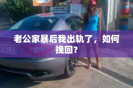老公家暴后我出轨了，如何挽回？