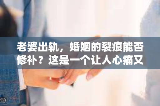 老婆出轨，婚姻的裂痕能否修补？这是一个让人心痛又充满疑惑的问题。在小说的世界里，这样的故事屡见不鲜，但现实中的我们，又该如何面对这样的困境呢？今天，就让我们一起来探讨一下，老婆出轨，婚姻能否挽回来。