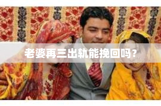 老婆再三出轨能挽回吗？