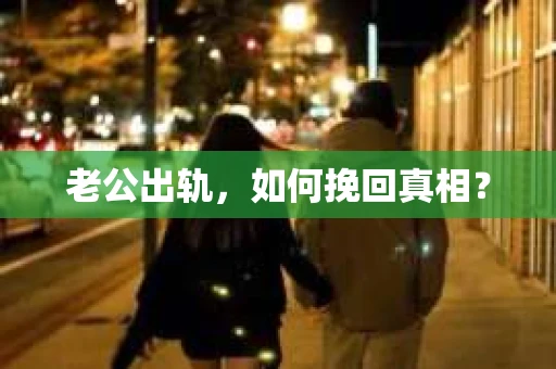 老公出轨，如何挽回真相？