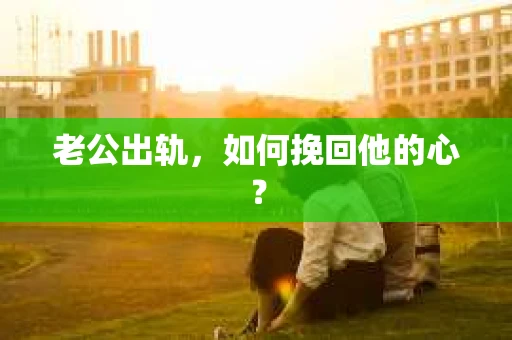 老公出轨，如何挽回他的心？