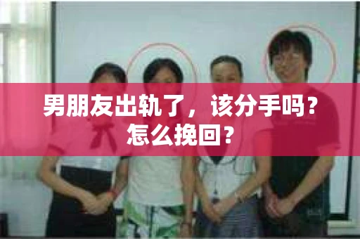 男朋友出轨了，该分手吗？怎么挽回？