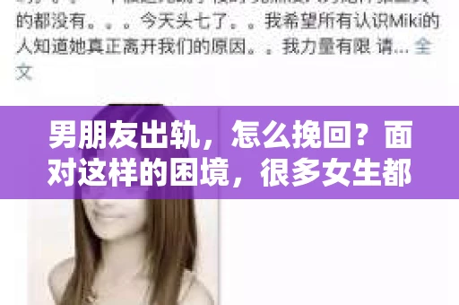 男朋友出轨，怎么挽回？面对这样的困境，很多女生都会感到无助和痛苦。但请相信，无论情况多么糟糕，都有可能找到解决问题的方法。今天，就让我来和大家聊聊，当男朋友出轨时，我们应该如何挽回这段感情。