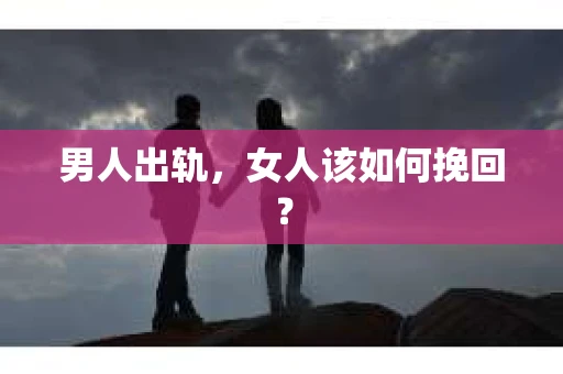 男人出轨，女人该如何挽回？