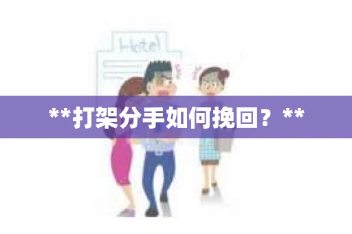 **打架分手如何挽回？**