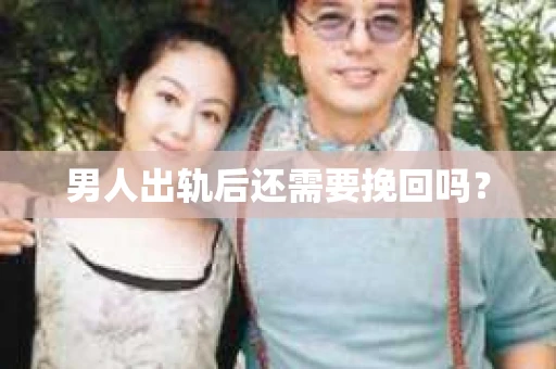 男人出轨后还需要挽回吗？