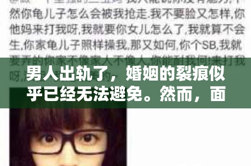 男人出轨了,婚姻的裂痕似乎已经无法避免。然而,面对这样的困境,我们是否真的无路可走?今天,就让我们一起来探讨一下,男人出轨了,我们该如何挽回他。 男人出轨了,婚姻的裂痕似乎已经无法避免。然而,面对这样的困境,我们是否真的无路可走?今天,就让我们一起来探讨一下,男人出轨了,我们该如何挽回他。