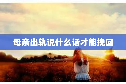 母亲出轨说什么话才能挽回