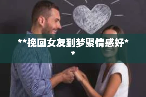 **挽回女友到梦聚情感好**