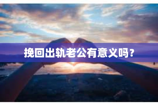 挽回出轨老公有意义吗？
