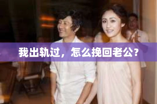 我出轨过，怎么挽回老公？