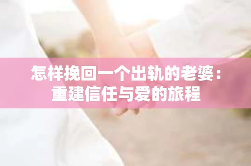 怎样挽回一个出轨的老婆：重建信任与爱的旅程
