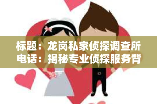 标题：龙岗私家侦探调查所电话：揭秘专业侦探服务背后的故事