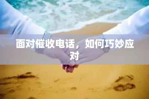 面对催收电话，如何巧妙应对