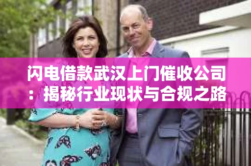 闪电借款武汉上门催收公司：揭秘行业现状与合规之路