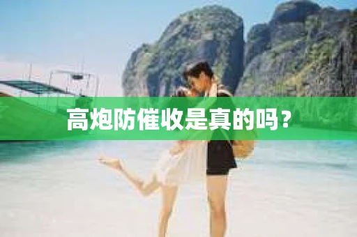 高炮防催收是真的吗？