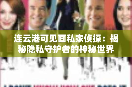 连云港可见面私家侦探：揭秘隐私守护者的神秘世界