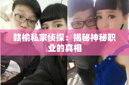 赣榆私家侦探：揭秘神秘职业的真相