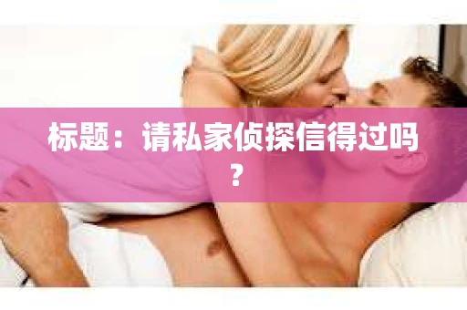标题：请私家侦探信得过吗？