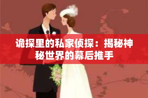 诡探里的私家侦探：揭秘神秘世界的幕后推手