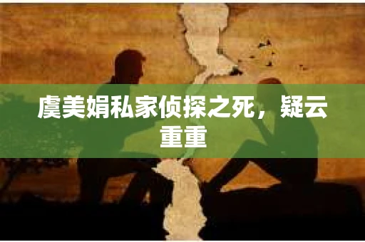 虞美娟私家侦探之死，疑云重重