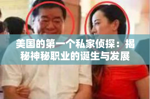 美国的第一个私家侦探：揭秘神秘职业的诞生与发展