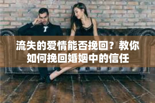 流失的爱情能否挽回？教你如何挽回婚姻中的信任