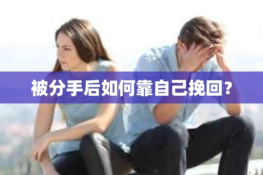 被分手后如何靠自己挽回？