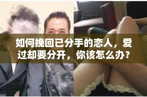 如何挽回已分手的恋人，爱过却要分开，你该怎么办？