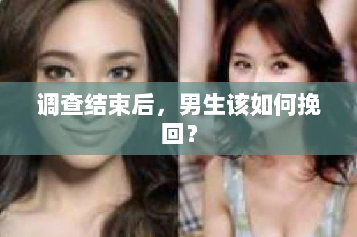 调查结束后，男生该如何挽回？