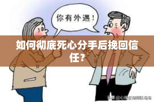 如何彻底死心分手后挽回信任? 如何彻底死心分手后挽回信任?