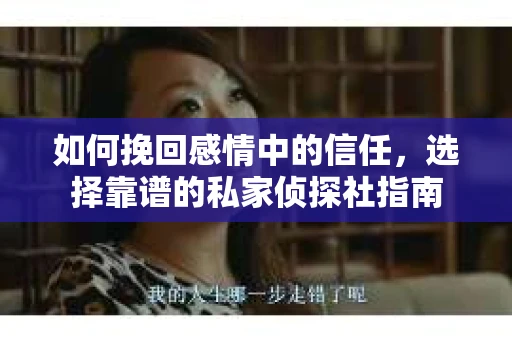 如何挽回感情中的信任,选择靠谱的私家侦探社指南 如何挽回感情中的信任,选择靠谱的私家侦探社指南