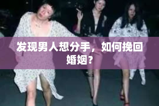 发现男人想分手，如何挽回婚姻？