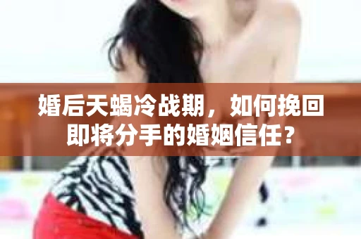 婚后天蝎冷战期，如何挽回即将分手的婚姻信任？