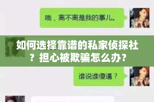 如何选择靠谱的私家侦探社？担心被欺骗怎么办？