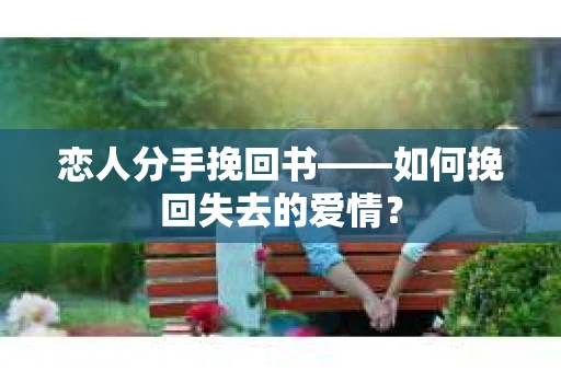 恋人分手挽回书——如何挽回失去的爱情？