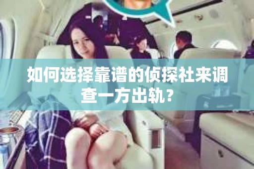 如何选择靠谱的侦探社来调查一方出轨？