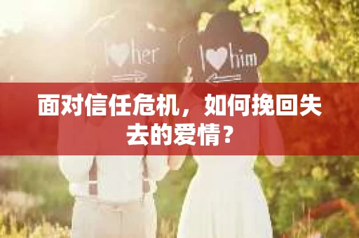 面对信任危机，如何挽回失去的爱情？